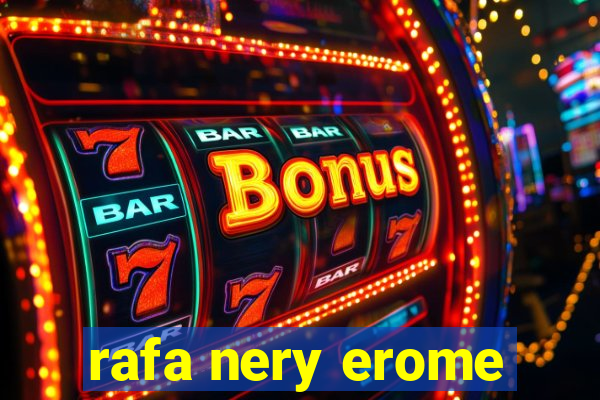 rafa nery erome